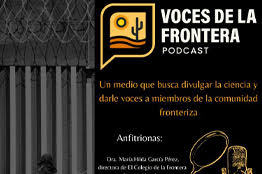 El Colegio de la Frontera Norte invita a escuchar el podcast Voces de la frontera 